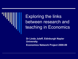 Exploring the links between research and teaching in Economics Dr Linda Juleff, Edinburgh Napier University Economics Network Project 2008-09
