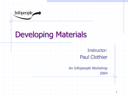 Developing Materials Instructor:  Paul Clothier An Infopeople Workshop This Workshop Is Brought to You By the Infopeople Project Infopeople is a federally-funded grant project supported.