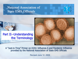 Part II--Understanding the Terminology A “Just-in-Time” Primer on H1N1 Influenza A and Pandemic Influenza provided by the National Association of State EMS Officials Revised.