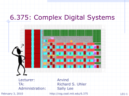 6.375: Complex Digital Systems  Lecturer: TA: Administration: February 3, 2010  Arvind Richard S. Uhler Sally Lee http://csg.csail.mit.edu/6.375  L01-1 Why take 6.375 Something new and exciting as well as useful Fun: Design systems.