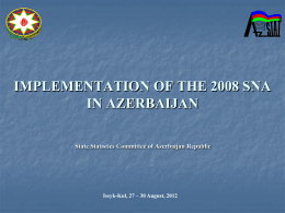 IMPLEMENTATION OF THE 2008 SNA IN AZERBAIJAN State Statistics Committee of Azerbaijan Republic  Issyk-Kul, 27 – 30 August, 2012