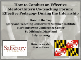 How to Conduct an Effective Mentor/Intern Co-teaching Forum: Effective Pedagogy During the Internship Race to the Top Maryland Teaching Consortium Summer Institute Harbourtowne Conference Center St.