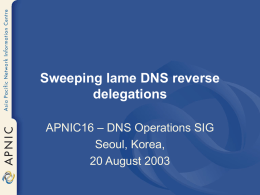 Sweeping lame DNS reverse delegations APNIC16 – DNS Operations SIG Seoul, Korea, 20 August 2003