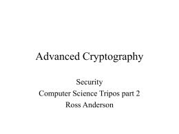 Advanced Cryptography Security Computer Science Tripos part 2 Ross Anderson Advanced Crypto Engineering • Once we move beyond ‘vanilla’ encryption into creative used of asymmetric.