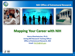 NIH Office of Extramural Research EB2013/FASEB – April 2013  Mapping Your Career with NIH Henry Khachaturian, Ph.D. Acting NIH Research Training Officer Office of Extramural.