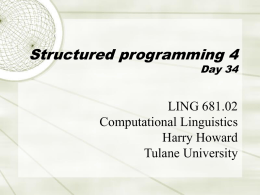 Structured programming 4  Day 34  LING 681.02 Computational Linguistics Harry Howard Tulane University Course organization  http://www.tulane.edu/~ling/NLP/  16-Nov-2009  LING 681.02, Prof.