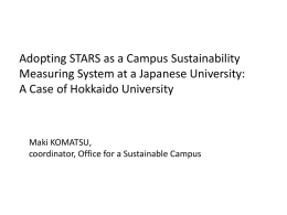 Adopting STARS as a Campus Sustainability Measuring System at a Japanese University: A Case of Hokkaido University  Maki KOMATSU, coordinator, Office for a Sustainable.