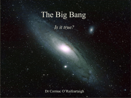 The Big Bang Is it true?  The Big Bang: Fact or Fiction?  Dr Cormac O’Raifeartaigh.