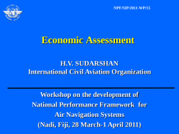 NPF/SIP/2011-WP/15  Economic Assessment H.V. SUDARSHAN International Civil Aviation Organization Workshop on the development of National Performance Framework for Air Navigation Systems (Nadi, Fiji, 28 March-1 April 2011)