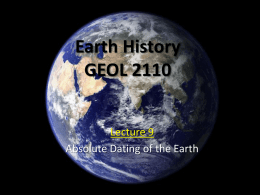 Earth History GEOL 2110 Lecture 9 Absolute Dating of the Earth Major Concepts • The discovery of radioactivity in the early 1900’s and the recognition.