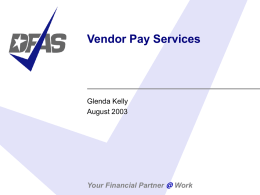 Vendor Pay Services  Glenda Kelly August 2003  Your Financial Partner @ Work Presentation Agenda      Vendor Pay Mission / Organization Vendor Pay Orientation Major Areas of Emphasis  11/6/2015  Your.