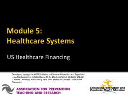 US Healthcare Financing Developed through the APTR Initiative to Enhance Prevention and Population Health Education in collaboration with the Brody School of.