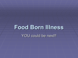 Food Born Illness YOU could be next!! What is food born illness? A.
