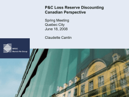 P&C Loss Reserve Discounting Canadian Perspective Spring Meeting Quebec City June 18, 2008 Claudette Cantin MROC  Munich Re Group.