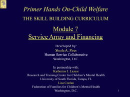 Primer Hands On-Child Welfare THE SKILL BUILDING CURRICULUM  Module 7 Service Array and Financing Developed by: Sheila A.