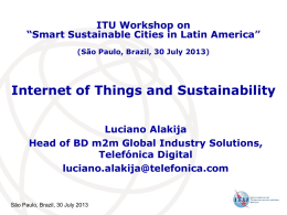 ITU Workshop on “Smart Sustainable Cities in Latin America” (São Paulo, Brazil, 30 July 2013)  Internet of Things and Sustainability Luciano Alakija Head of BD.