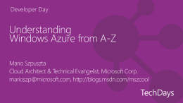 Developer Day  Understanding Windows Azure from A-Z Mario Szpuszta Cloud Architect & Technical Evangelist, Microsoft Corp. marioszp@microsoft.com, http://blogs.msdn.com/mszcool.