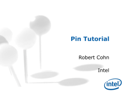 Pin Tutorial Robert Cohn  Intel About Me Robert Cohn – – – – –  Original author of Pin Senior Principal Engineer at Intel Ph.D.