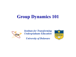 Group Dynamics 101 Institute for Transforming Undergraduate Education University of Delaware Session Objective To explore and discuss strategies an instructor can use to maintain functional groups.