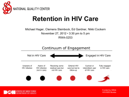 Retention in HIV Care Michael Hager, Clemens Steinbock, Ed Gardner, Nikki Cockern November 27, 2012 &bull; 3:30 pm to 5 pm RWA-0253  Continuum of.