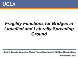 Fragility Functions for Bridges in Liquefied and Laterally Spreading Ground  Scott J. Brandenberg, Jian Zhang, Pirooz Kashighandi, Yili Huo, Minxing Zhao October 8th, 2010