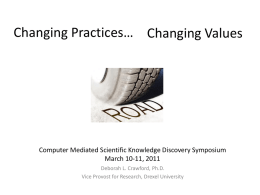 Changing Practices… Changing Values  Computer Mediated Scientific Knowledge Discovery Symposium March 10-11, 2011 Deborah L.