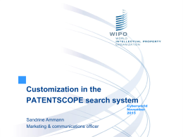 Customization in the PATENTSCOPE search system  Cyberworld November Sandrine Ammann Marketing & communications officer Agenda What can be customized in PATENTSCOPE: Interface Search results CLIR Q&A.