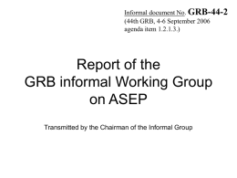 Informal document No. GRB-44-2 (44th GRB, 4-6 September 2006 agenda item 1.2.1.3.)  Report of the GRB informal Working Group on ASEP Transmitted by the Chairman of.
