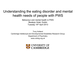 Understanding the eating disorder and mental health needs of people with PWS Behaviour and mental health in PWS Bewleys Hotel, Dublin Tuesday 19th April.
