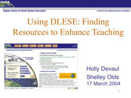 Using DLESE: Finding Resources to Enhance Teaching  Holly Devaul Shelley Olds 17 March 2004