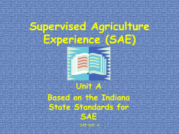 Supervised Agriculture Experience (SAE)  Unit A Based on the Indiana State Standards for SAE SAE Unit A.