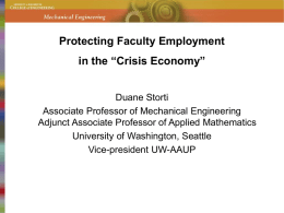 Protecting Faculty Employment  in the “Crisis Economy” Duane Storti Associate Professor of Mechanical Engineering Adjunct Associate Professor of Applied Mathematics University of Washington, Seattle Vice-president UW-AAUP.