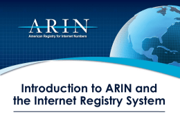 Introduction to ARIN and the Internet Registry System Regional Internet Registries • The Regional Internet Registry (RIR) system began in 1992 • There are.