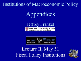 Institutions of Macroeconomic Policy  Appendices Jeffrey Frankel  Lecture II, May 31 Fiscal Policy Institutions.
