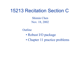 15213 Recitation Section C Shimin Chen Nov. 18, 2002 Outline  • Robust I/O package • Chapter 11 practice problems.