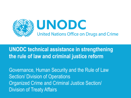 UNODC technical assistance in strengthening the rule of law and criminal justice reform Governance, Human Security and the Rule of Law Section/ Division.