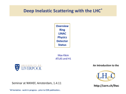 Deep Inelastic Scattering with the LHC* Overview Ring LINAC Physics Detector Status Max Klein ATLAS and H1  An Introduction to the  Seminar at NIKHEF, Amsterdam, 1.4.11 *All  tentative - work in progress.