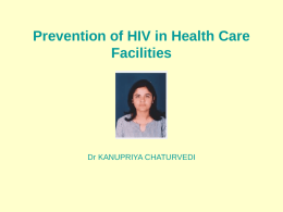 Prevention of HIV in Health Care Facilities  Dr KANUPRIYA CHATURVEDI LESSON OBJECTIVES • Describe strategies for preventing HIV transmission in the healthcare setting • Describe.