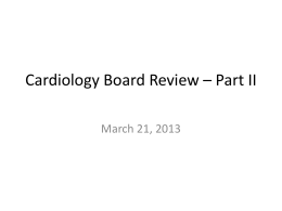 Cardiology Board Review – Part II March 21, 2013 A 65-year-old man is evaluated for 2 months of central chest pain.