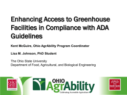 Enhancing Access to Greenhouse Facilities in Compliance with ADA Guidelines Kent McGuire, Ohio AgrAbility Program Coordinator Lisa M.