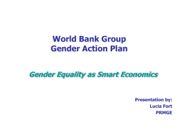 World Bank Group Gender Action Plan Gender Equality as Smart Economics  Presentation by: Lucia Fort PRMGE.