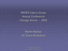 RATEX User’s Group Annual Conference Chicago Illinois - 2005  Martin Robles UC Davis Bookstore  RATEX Users Group Conference Chicago Illinois - 2005 Martin Robles - UC Davis.