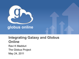 globus online Integrating Galaxy and Globus Online Ravi K Madduri The Globus Project May 24, 2011