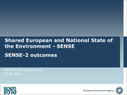 Shared European and National State of the Environment - SENSE SENSE-2 outcomes SENSE-2 EEA Project Team 07.03.2013