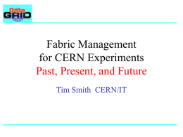 Fabric Management for CERN Experiments Past, Present, and Future Tim Smith CERN/IT Contents  The Fabric of CERN today   The new challenges of LHC.