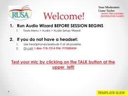 Welcome!  Your Moderator: Liane Taylor (NOTE THE GENERIC MODERATOR NAME!)  1. Run Audio Wizard BEFORE SESSION BEGINS 1.  Tools Menu > Audio > Audio Setup Wizard  2.