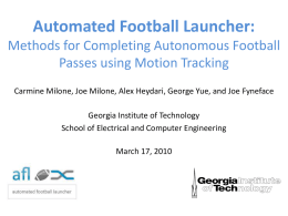 Automated Football Launcher: Methods for Completing Autonomous Football Passes using Motion Tracking Carmine Milone, Joe Milone, Alex Heydari, George Yue, and Joe Fyneface  Georgia.