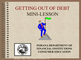 GETTING OUT OF DEBT MINI-LESSON  INDIANA DEPARTMENT OF FINANCIAL INSTITUTIONS CONSUMER EDUCATION Copyright, 1996 © Dale Carnegie & Associates, Inc.