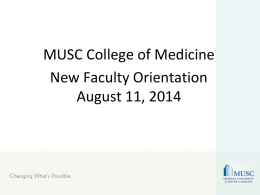 MUSC College of Medicine New Faculty Orientation August 11, 2014 Welcome! • Today’s agenda – General overview/faculty affairs/APT/Mentoring – Education – Research – Clinical.