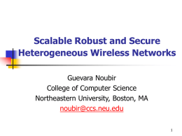 Scalable Robust and Secure Heterogeneous Wireless Networks Guevara Noubir College of Computer Science Northeastern University, Boston, MA noubir@ccs.neu.edu.